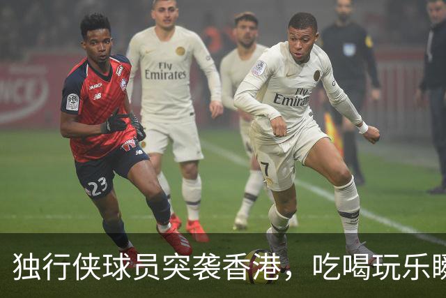 独行侠球员突袭香港，吃喝玩乐瞬间出圈！